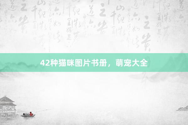 42种猫咪图片书册，萌宠大全