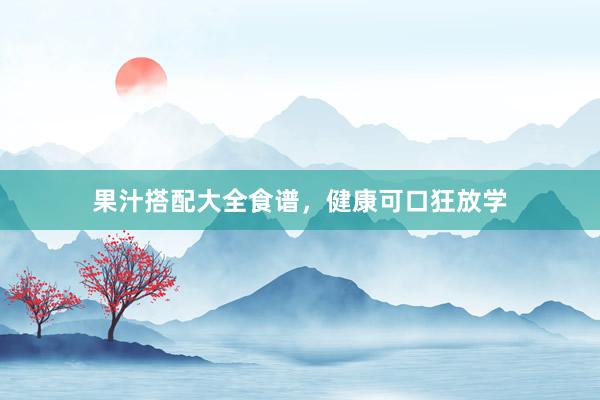果汁搭配大全食谱，健康可口狂放学